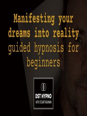 cover image of Manifesting your dreams into reality guided hypnosis for beginners--A guided meditation--DST Hypno with Stu Newman